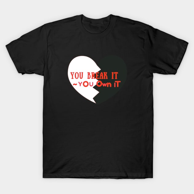 You Break It You Own It T-Shirt by ROLLIE MC SCROLLIE